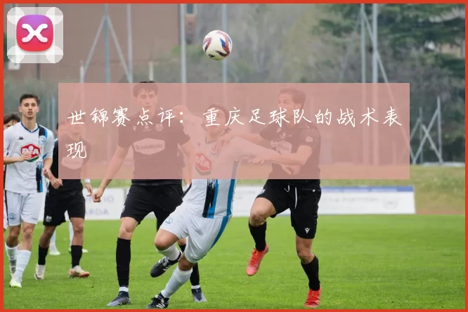 世锦赛点评：重庆足球队的战术表现