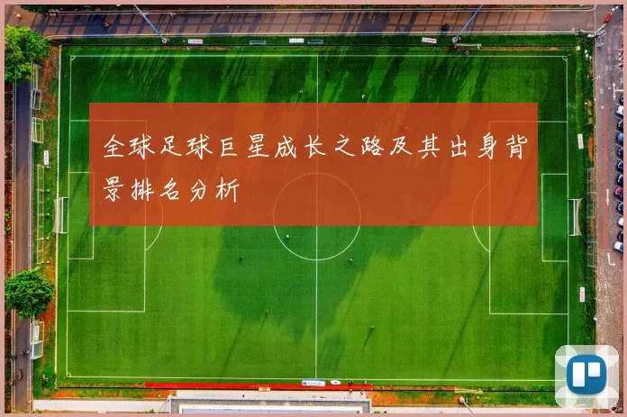 全球足球巨星成长之路及其出身背景排名分析
