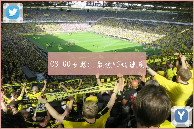 CS_GO专题：聚焦V5的速度