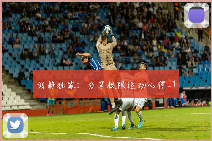 刘静独家：分享极限运动心得_1